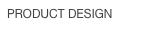 PRODUCT DESIGN





